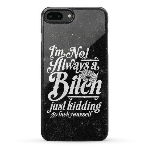 I'm Not Always A Bitch ( Just Kidding ) Phone Case