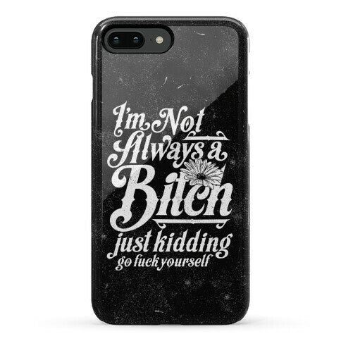 I'm Not Always A Bitch ( Just Kidding ) Phone Case