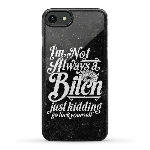 I'm Not Always A Bitch ( Just Kidding ) Phone Case