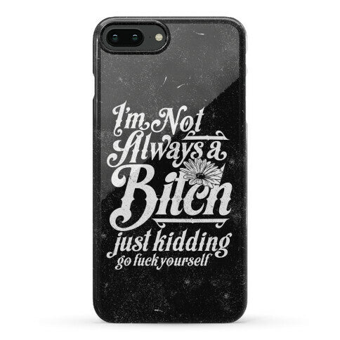 I'm Not Always A Bitch ( Just Kidding ) Phone Case