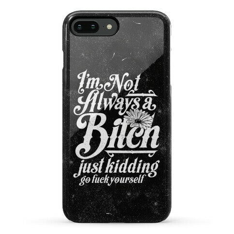 I'm Not Always A Bitch ( Just Kidding ) Phone Case