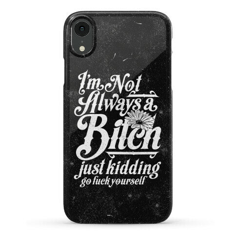 I'm Not Always A Bitch ( Just Kidding ) Phone Case