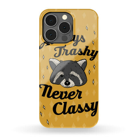 Always Trashy, Never Classy Phone Case