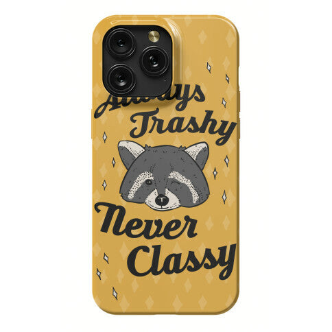 Always Trashy, Never Classy Phone Case