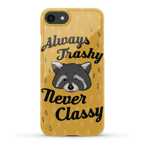 Always Trashy, Never Classy Phone Case