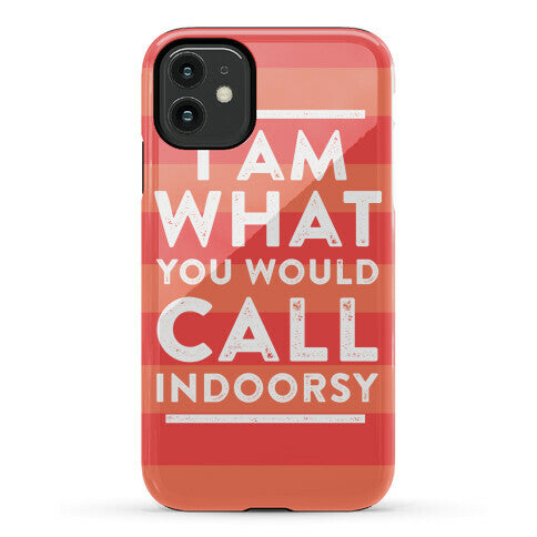 I Am What You Would Call Indoorsy Phone Case