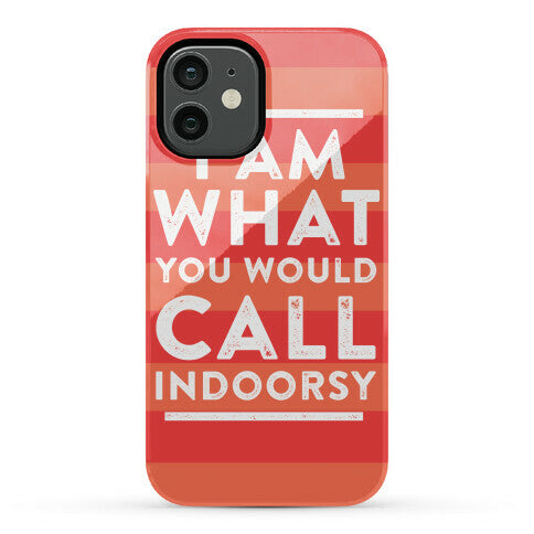 I Am What You Would Call Indoorsy Phone Case