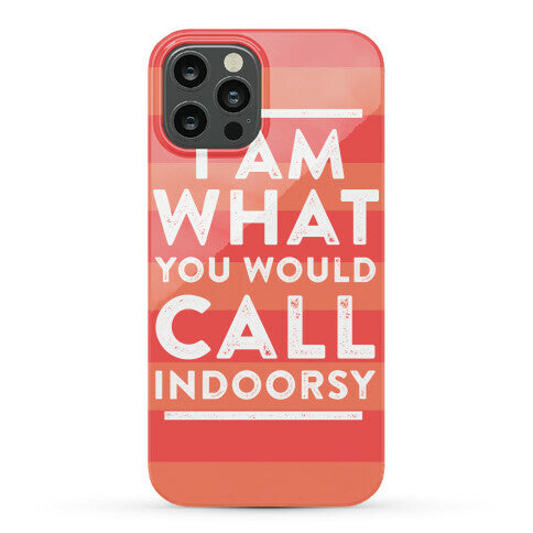 I Am What You Would Call Indoorsy Phone Case