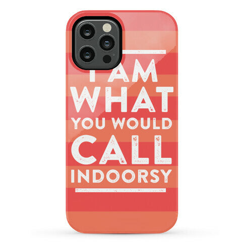 I Am What You Would Call Indoorsy Phone Case