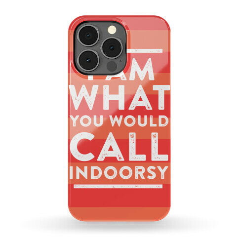 I Am What You Would Call Indoorsy Phone Case