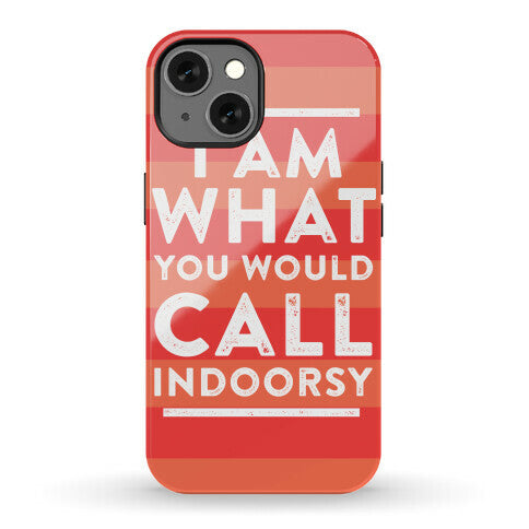 I Am What You Would Call Indoorsy Phone Case