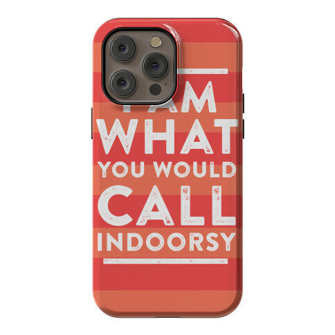 I Am What You Would Call Indoorsy Phone Case