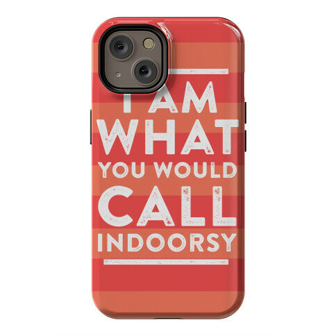 I Am What You Would Call Indoorsy Phone Case