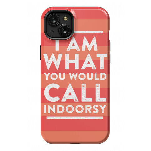 I Am What You Would Call Indoorsy Phone Case