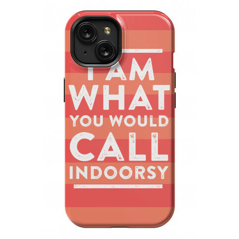 I Am What You Would Call Indoorsy Phone Case