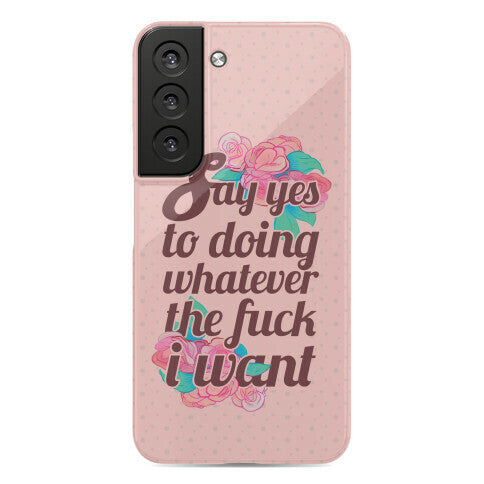 Say Yes to Doing Whatever the Fuck I Want Phone Case