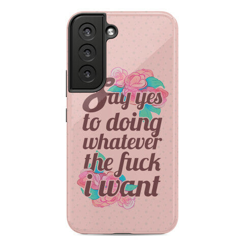 Say Yes to Doing Whatever the Fuck I Want Phone Case