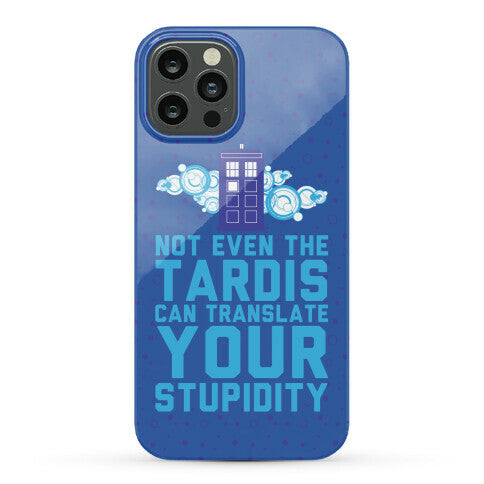 Not Even The Tardis Can Translate You Stupidity Phone Case