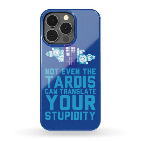 Not Even The Tardis Can Translate You Stupidity Phone Case