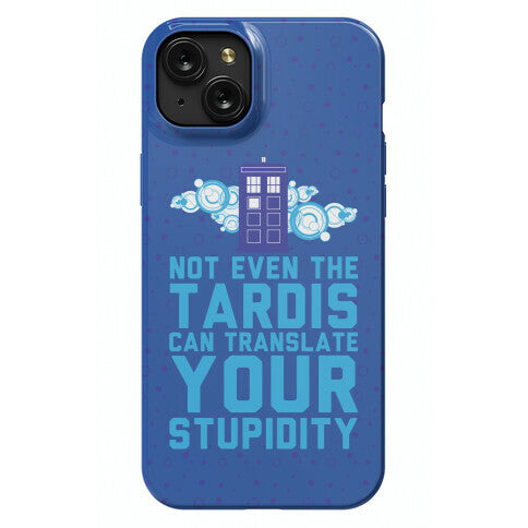 Not Even The Tardis Can Translate You Stupidity Phone Case