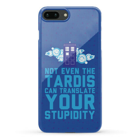 Not Even The Tardis Can Translate You Stupidity Phone Case
