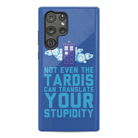 Not Even The Tardis Can Translate You Stupidity Phone Case