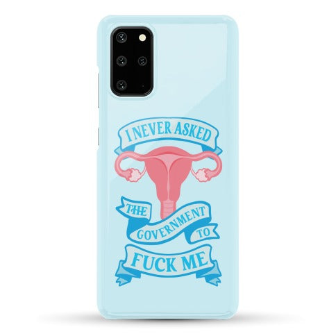 I Never Asked The Government To Fuck Me Phone Case