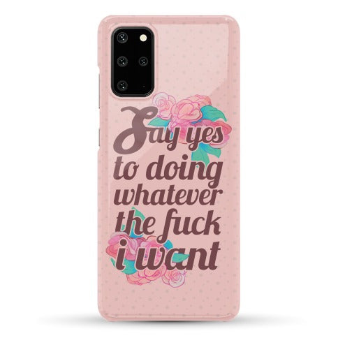 Say Yes to Doing Whatever the Fuck I Want Phone Case