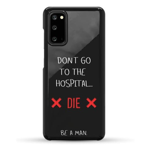 Don't Go to the Hospital... Die. Be a Man. Phone Case
