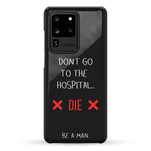 Don't Go to the Hospital... Die. Be a Man. Phone Case