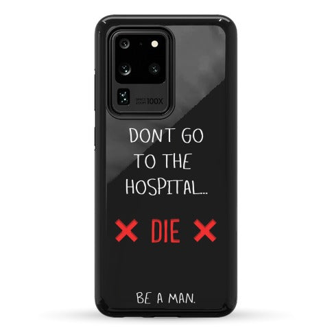 Don't Go to the Hospital... Die. Be a Man. Phone Case