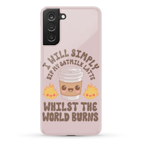 I Will Simply Sip my Oat Milk Latte Whilst the World Burns Phone Case