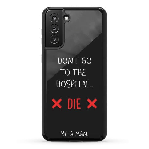 Don't Go to the Hospital... Die. Be a Man. Phone Case