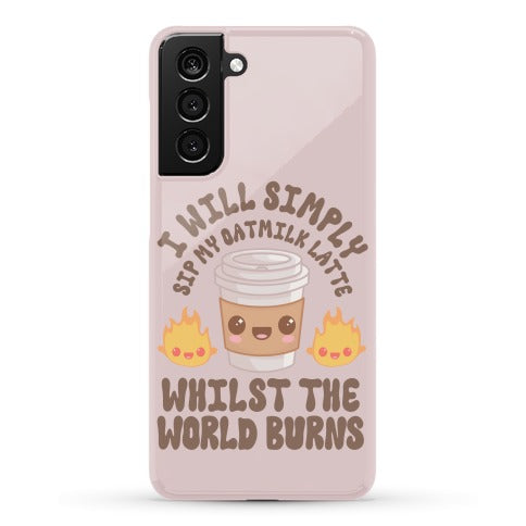 I Will Simply Sip my Oat Milk Latte Whilst the World Burns Phone Case