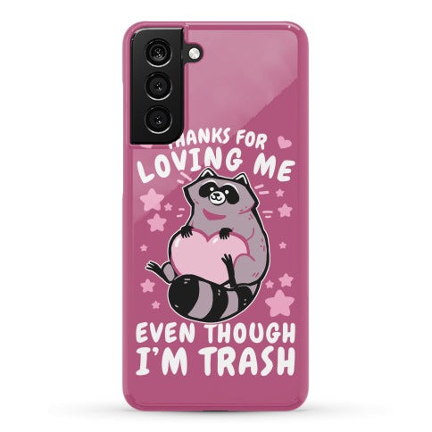 Thanks For Loving Me Even Though I'm Trash Phone Case