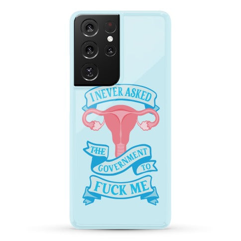 I Never Asked The Government To Fuck Me Phone Case