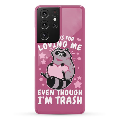 Thanks For Loving Me Even Though I'm Trash Phone Case