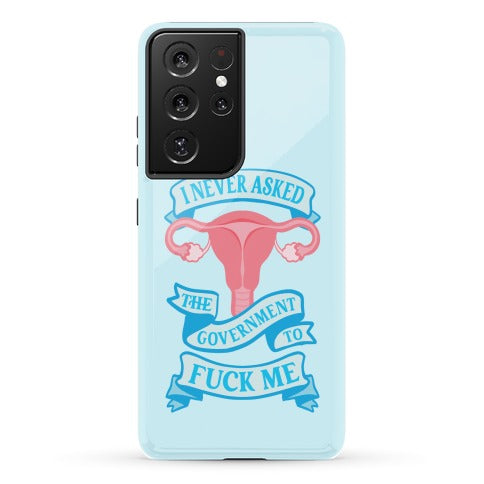 I Never Asked The Government To Fuck Me Phone Case