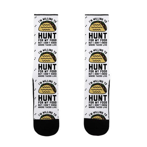 I'm Willing to Hunt For My Food But I Don't Know Where Tacos Live Socks