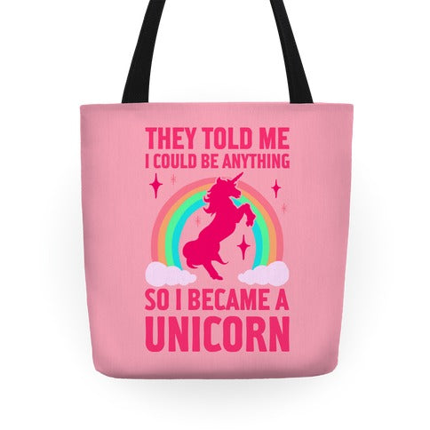 They Told Me I Could Be Anything So I Became A Unicorn Tote Bag