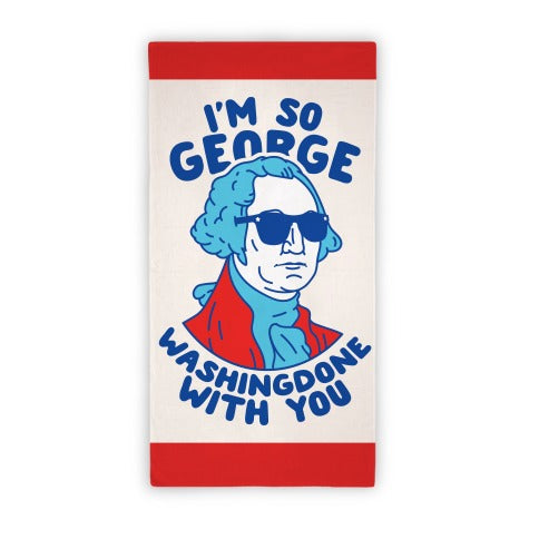 I'm So George Washingdone With you Towel