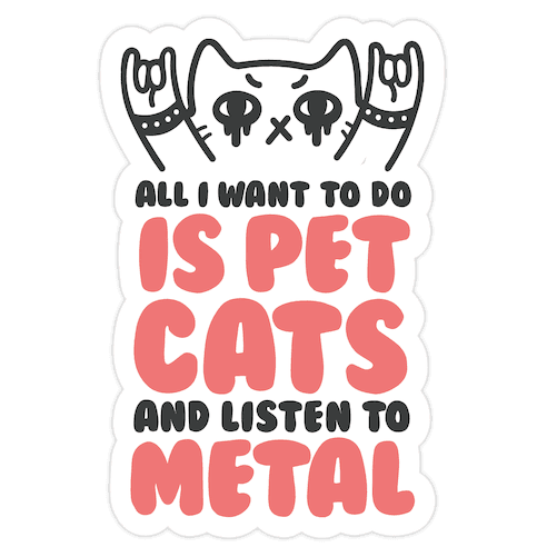 All I Want To Do Is Pet Cats And Listen To Metal Die Cut Sticker