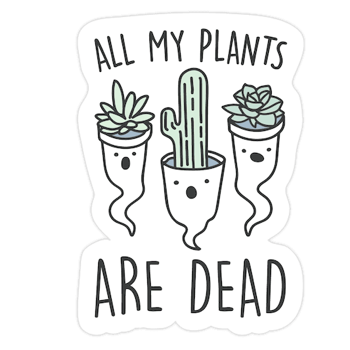 All My Plants Are Dead Parody Die Cut Sticker