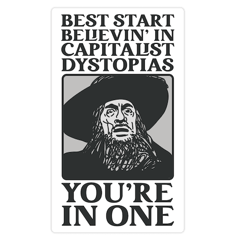 Best Start Believin' In Capitalist Dystopias, You're In One Die Cut Sticker