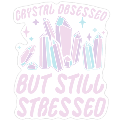 Crystal Obsessed But Still Stressed Die Cut Sticker