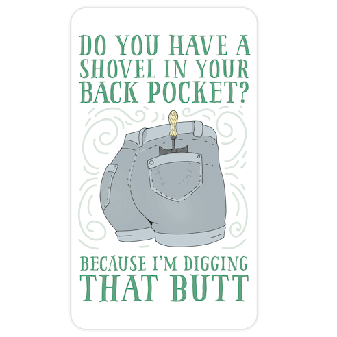 Do You Have A Shovel In Your Back Pocket? Because I'm Digging That Butt Die Cut Sticker