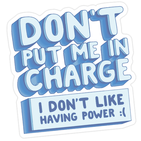 Don't Put Me In Charge, I Don't Like Having Power :( Die Cut Sticker