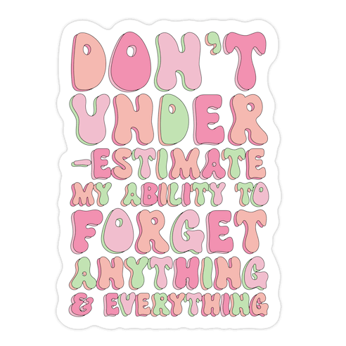 Don't Underestimate My Ability to Forget Anything And Everything Die Cut Sticker