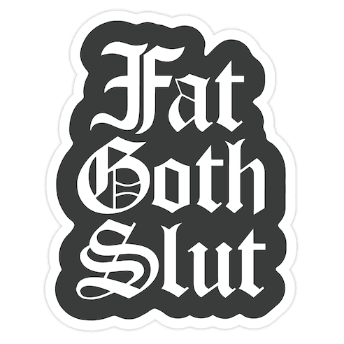 Fat Goth Slut Die Cut Sticker