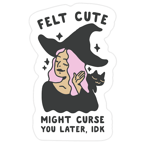 Felt Cute Might Curse You Later IDK Die Cut Sticker